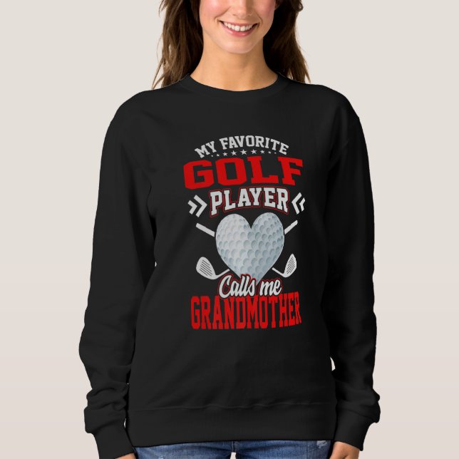 Fun My Favorite Golf Player Calls Me Grandmother Sweatshirt (Front)