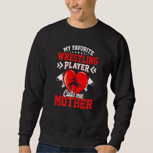 Fun My Favorite Wrestling Player Calls Me Mother Sweatshirt