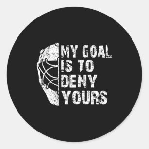 Fun My Goal Is To Deny Yours Hockey Goalie Ice Hoc Classic Round Sticker