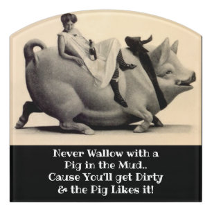 Fun Never Wallow w/ a Pig in the Mud You get Dirty Door Sign