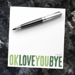 Fun OK Love You Bye Green Love Notes Boyfriend<br><div class="desc">Add a sweet, personal touch to your notes with this fun, customizable notepad! Featuring the playful phrase "ok love you bye" in bold, alternating greens, this notepad is perfect for leaving romantic little reminders. Choose from a variety of colors, backgrounds, and personalize with a name or phrase to make it...</div>