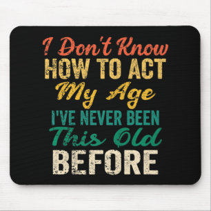 Fun Old People sayings I Don't Know How To Act My Mouse Pad
