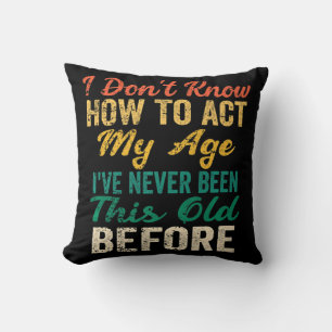Fun Old People sayings I Don't Know How To Act My Throw Pillow