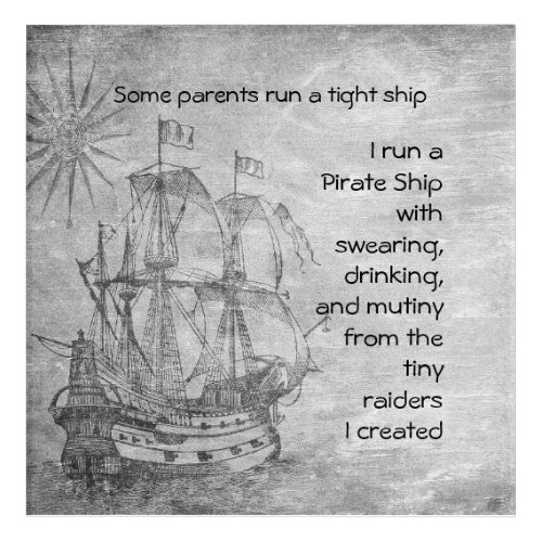 Fun Parenting Pirate Quote Pirate Ship  Poster Acrylic Print