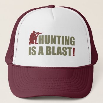 Fun Phrase For All Hunters: Hunting Is A Blast  Trucker Hat by RWdesigning at Zazzle