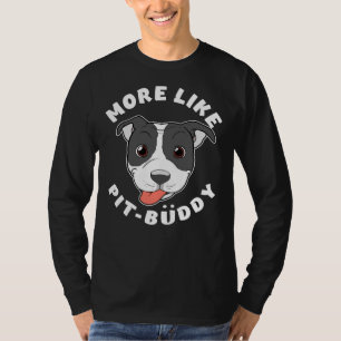 Fun Pitbull Pit Bull Lover More Like Pit Buddy Pro T-Shirt