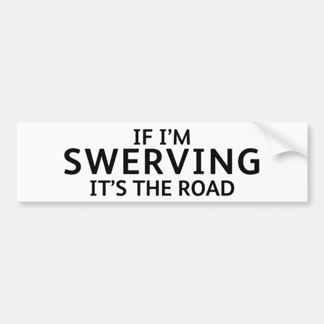 Fun Pothole Bumper Sticker IF I'M SWERVING... (Front)
