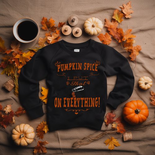 Fun Pumpkin Spice I Put That _ on EVERYTHING Sweatshirt