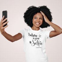 Fun Quote Believe In Your Selfie Black Script T-Shirt