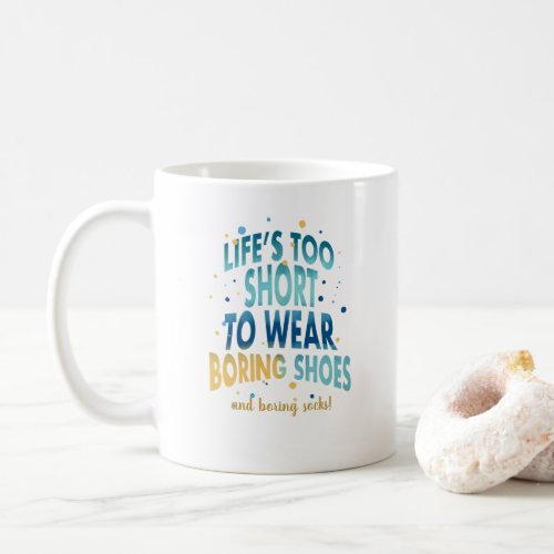 Fun Quote Lifes Too Short To Wear Boring Shoes Coffee Mug
