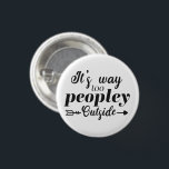 Fun Quote Way Too Peopley Outside  Button<br><div class="desc">Design features the funny fun quote "It's Way Too Peopley Outside" in a modern topography script.  Great gift idea for all occasions.</div>