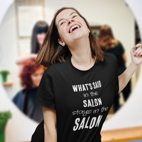 Fun Quote Whats Said in the Salon White Text T_Shirt