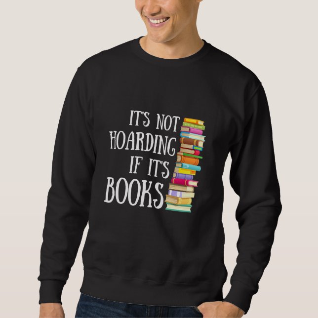 Fun Reading Quote Its Not Hoarding If Its Books Bo Sweatshirt (Front)