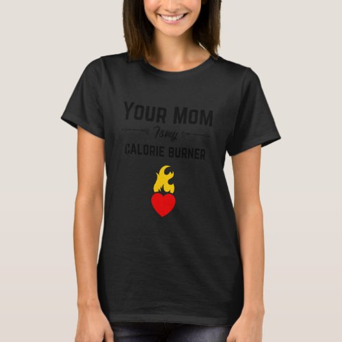 Fun Romantic Saying Your Mom Is My Calorie Burner  T_Shirt
