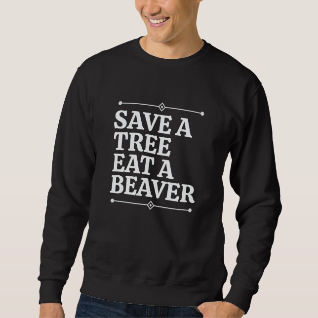 Fun Save a tree eat a beaver Sweatshirt (Front)