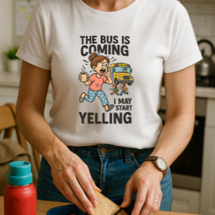 Fun School Mom; Bus Is Coming I May Start Yelling T-Shirt