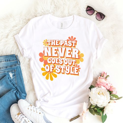 Fun Simple The Past Never Goes Out Of Style Text T_Shirt