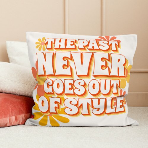 Fun Simple The Past Never Goes Out Of Style Text Throw Pillow