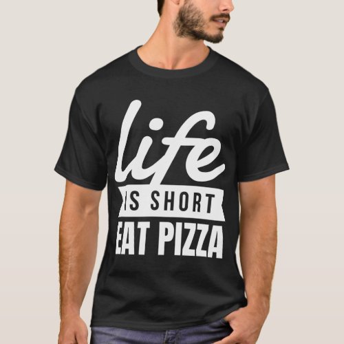 Fun Snacks Life Is Short Eat Pizza Food Lover T_Shirt