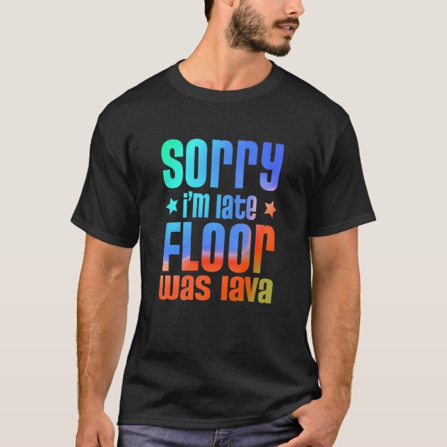 Fun Sorry I'm late Floor was Lave  1 T-Shirt (Front)