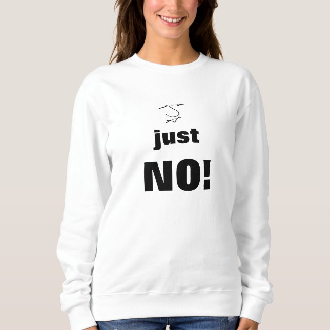 Fun statement - just NO! Sweatshirt (Front)