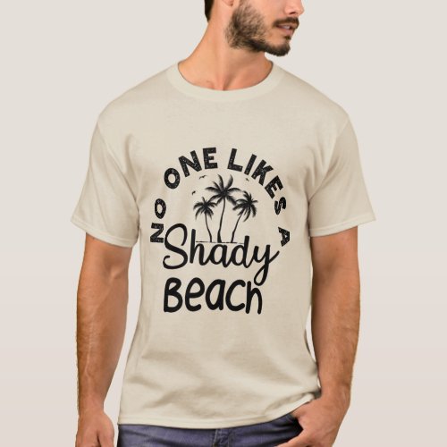 Fun summer Sayings No One likes a Shady Beach T_Shirt