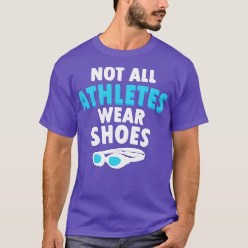 Fun Swimmers Gift Lover Not All Athletes Wear Shoe T_Shirt