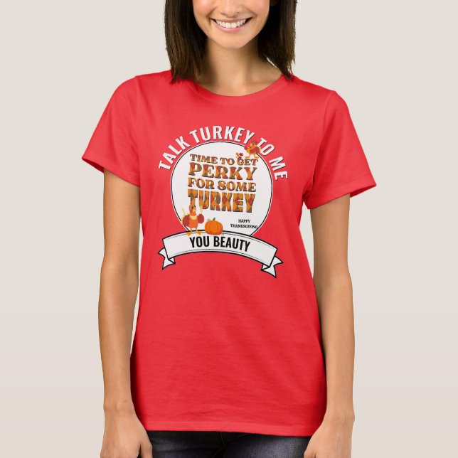 Fun TALK TURKEY TO ME Happy Thanksgiving T-Shirt (Front)