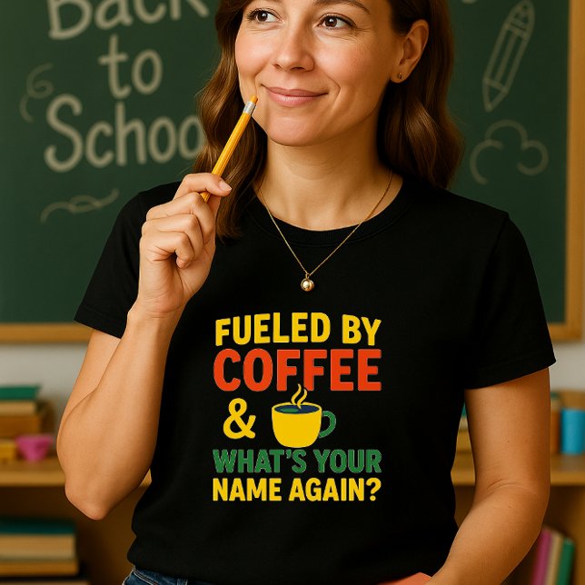 Fun Teacher Coffee Shirt; Funny Back-to-School  T-Shirt (Creator Uploaded)