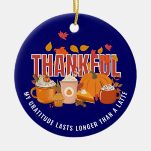 Fun Thanksgiving THANKFUL LONGER THAN A LATTE Ceramic Ornament