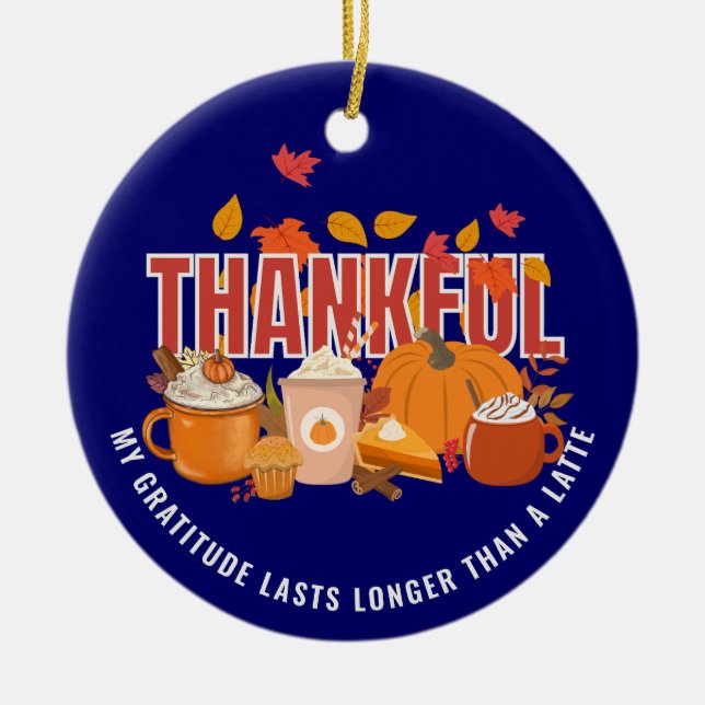 Fun Thanksgiving THANKFUL LONGER THAN A LATTE Ceramic Ornament (Front)