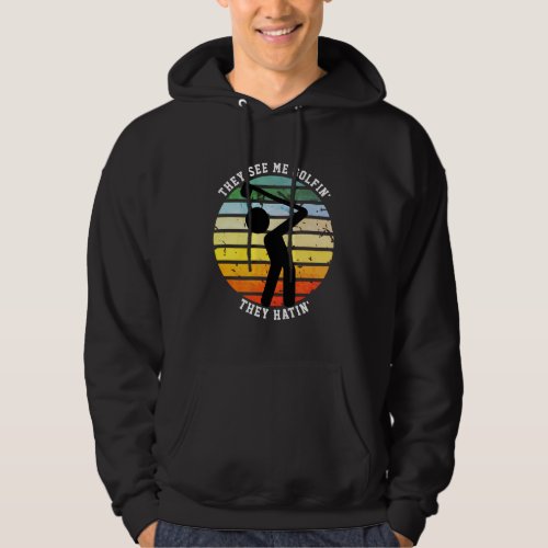 Fun THEY SEE ME GOLFIN THEY HATIN Retired Hoodie