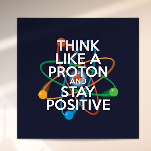 Fun THINK LIKE A PROTON AND STAY POSITIVE  Poster