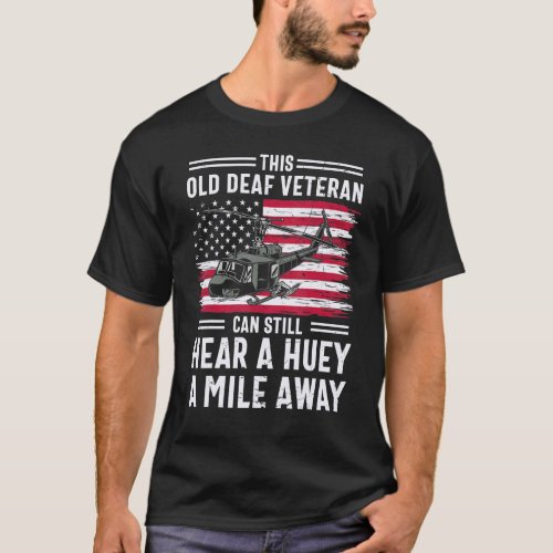 Fun This Old Deaf Veteran Can Still Hear A Huey A  T_Shirt