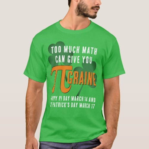 Fun TOO MUCH Pi Day St Patricks Day T_Shirt