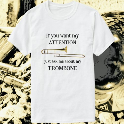 Fun Trombone If You Want My Attention T_Shirt