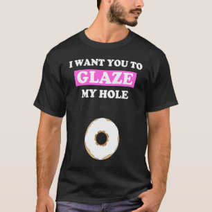 Fun Valentine's Day  for Him Naughty Glaze My Hole T-Shirt