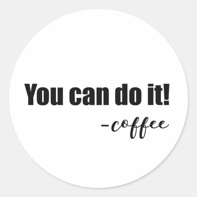 Fun & Whimsical "You Can Do It - coffee" Classic Round Sticker (Front)
