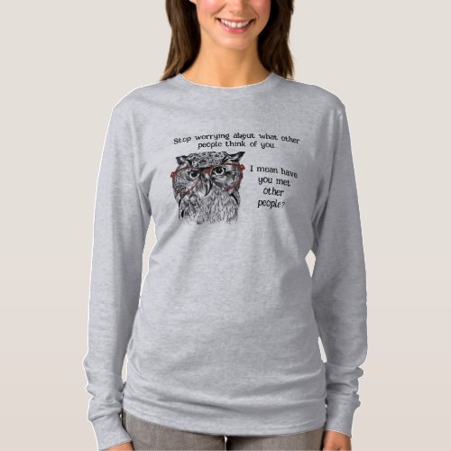 Fun Wise Owl Stop Worrying Quote Animal Humor T_Shirt