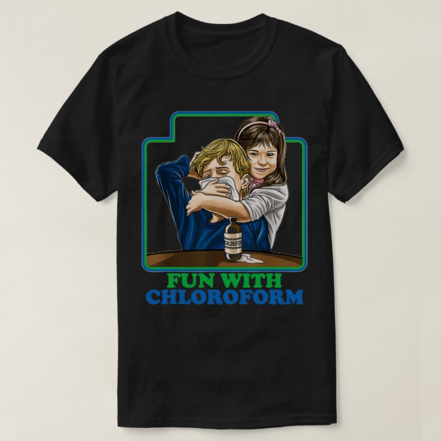Fun With Chloroform Funny Dark Humor Sarcastic T-Shirt (Design Front)