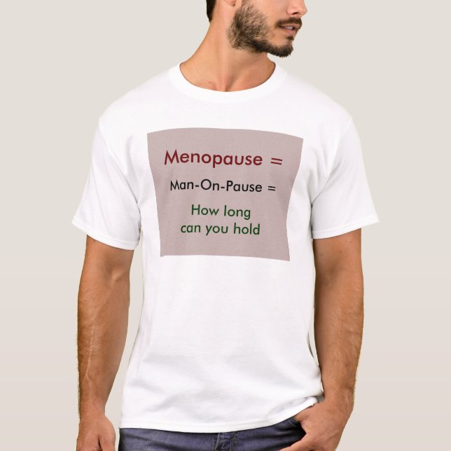 Fun Word Play:  Menopause = Man-on-pause T-Shirt (Front)