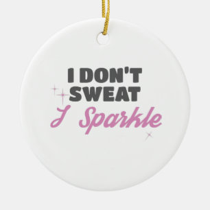 Fun Workout Gift I Don't Sweat I Sparkle Gift Ceramic Ornament