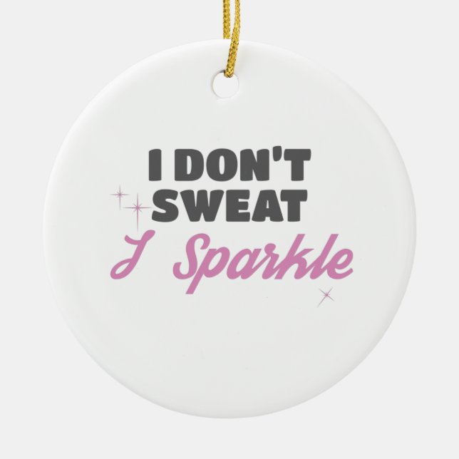 Fun Workout Gift I Don't Sweat I Sparkle Gift Ceramic Ornament (Front)