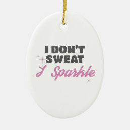 Fun Workout Gift I Don&#39;t Sweat I Sparkle Gift Ceramic Ornament