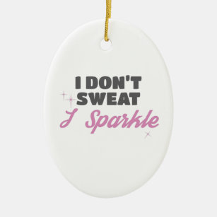Fun Workout Gift I Don't Sweat I Sparkle Gift Ceramic Ornament