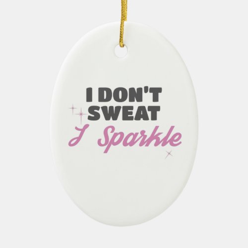 Fun Workout Gift I Dont Sweat I Sparkle Gift Ceramic Ornament