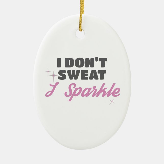 Fun Workout Gift I Don't Sweat I Sparkle Gift Ceramic Ornament (Front)