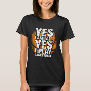 Fun Yes I Am Tall I Play Bysketbyll Hoops Player T-Shirt