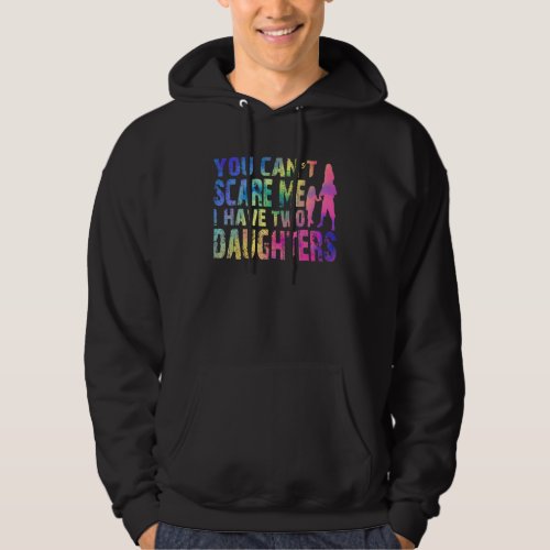 Fun You Cant Scare Me I Have Two Daughters Tie Dy Hoodie