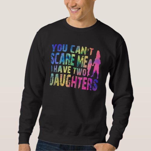 Fun You Cant Scare Me I Have Two Daughters Tie Dy Sweatshirt